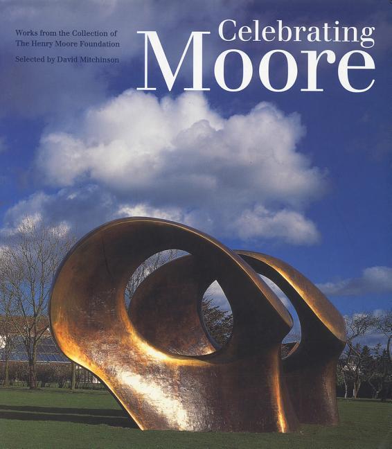 Celebrating Moore: Works from the Collection of the Henry Moore Foundation - Alan Bowness