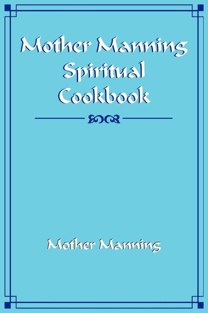 Mother Manning Spiritual Cookbook