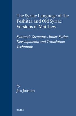 The Syriac Language of the Peshitta and Old Syriac Versions of Matthew: Syntactic Structure Inner-Syriac Developments and Translation Technique - Jan Joosten