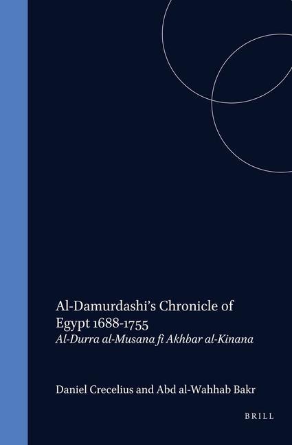 Al-Damurdashi's Chronicle of Egypt 1688-1755: Al-Durra Al-Musana Fi Akhbar Al-Kinana. Translated and Annotated - Daniel Crecelius/ Abd Al-Wahhab Bakr
