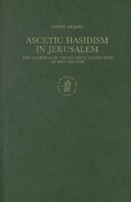 Ascetic Hasidism in Jerusalem: The Guardian-Of-The-Faithful Community of Mea Shearim - Daniel Meijers