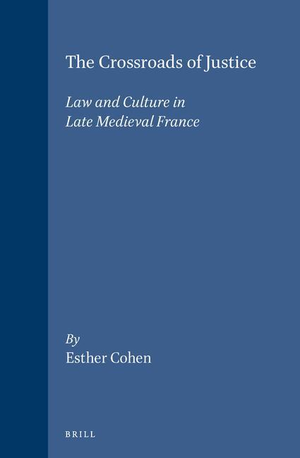 The Crossroads of Justice: Law and Culture in Late Medieval France - Esther Cohen