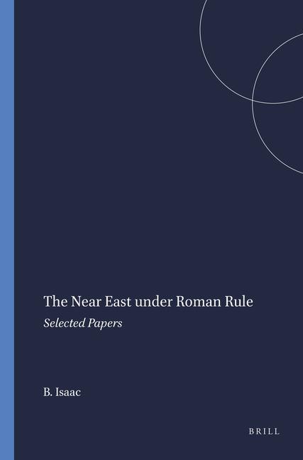 The Near East Under Roman Rule: Selected Papers - Benjamin Isaac