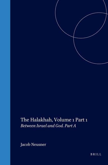The Halakhah: An Encyclopaedia of the Law of Judaism: Volume 1: Between Israel and God: part a - Jacob Neusner