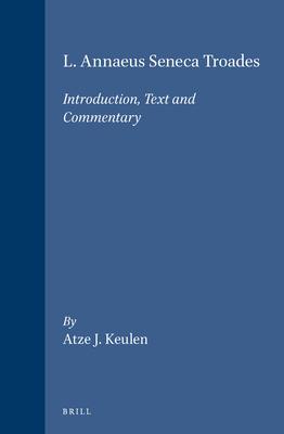 L. Annaeus Seneca Troades: Introduction Text and Commentary - Atze J. Keulen