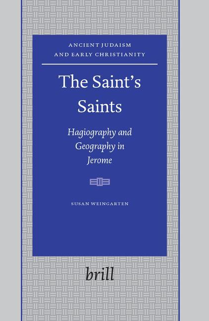 The Saint's Saints: Hagiography and Geography in Jerome - Susan Weingarten