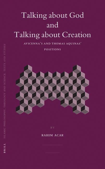 Talking about God and Talking about Creation: Avicenna's and Thomas Aquinas' Positions - Rahim Acar