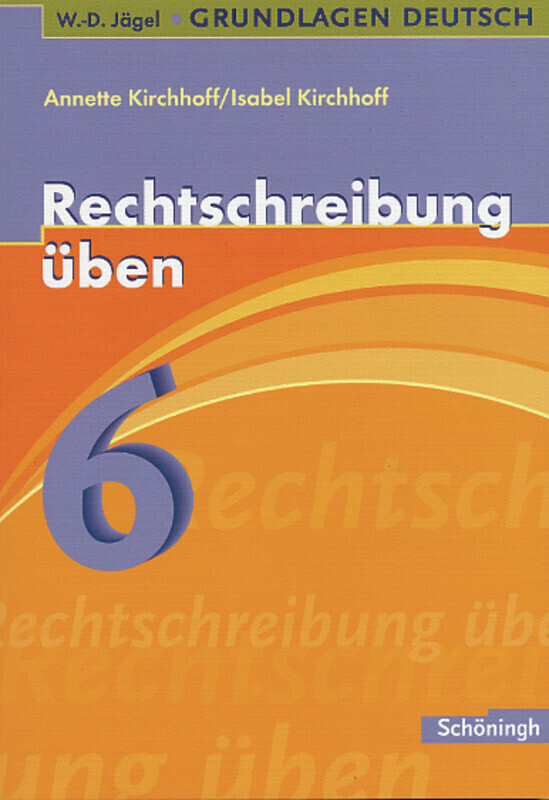 Grundlagen Deutsch. Rechtschreibung üben 6. Schuljahr. RSR 2006 - Isabel Kirchhoff/ Annette Kirchhoff