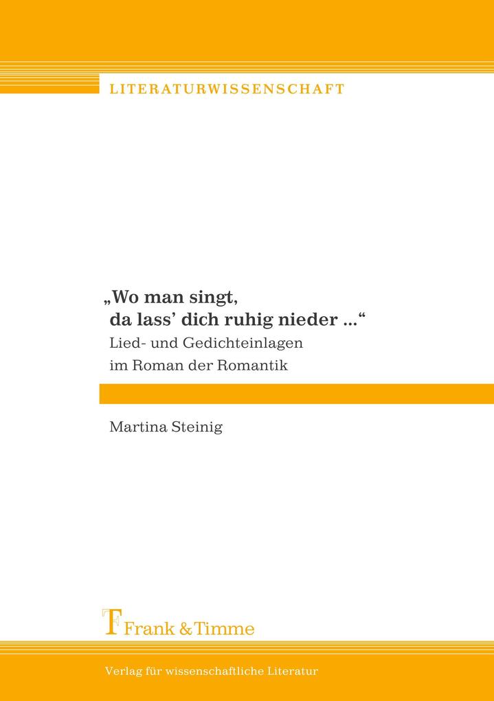 Wo man singt da lass' dich ruhig nieder ... Lied- und Gedichteinlagen im Roman der Romantik - Martina Steinig