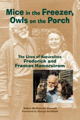 Mice in the Freezer Owls on the Porch: The Lives of Naturalists Frederick and Francis Hamerstrom