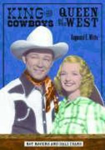 King of the Cowboys Queen of the West: Roy Rogers and Dale Evans