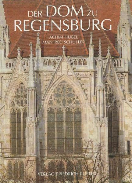Der Dom zu Regensburg - Achim Hubel/ Manfred Schuller/ Friedrich Fuchs/ Renate Kroos