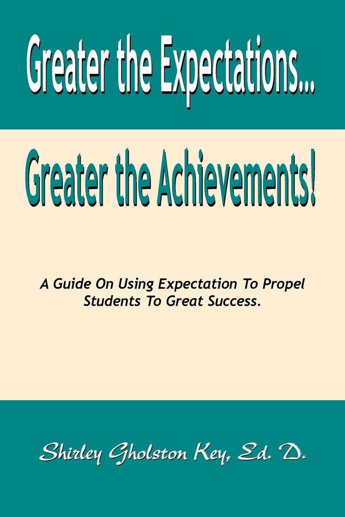 Greater the Expectations... Greater the Achievements! a Guide on Using Expectation to Propel Students to Great Success
