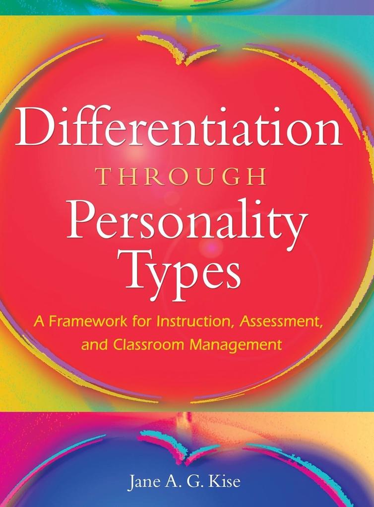 Differentiation Through Personality Types: A Framework for Instruction Assessment and Classroom Management - Jane A. G. Kise