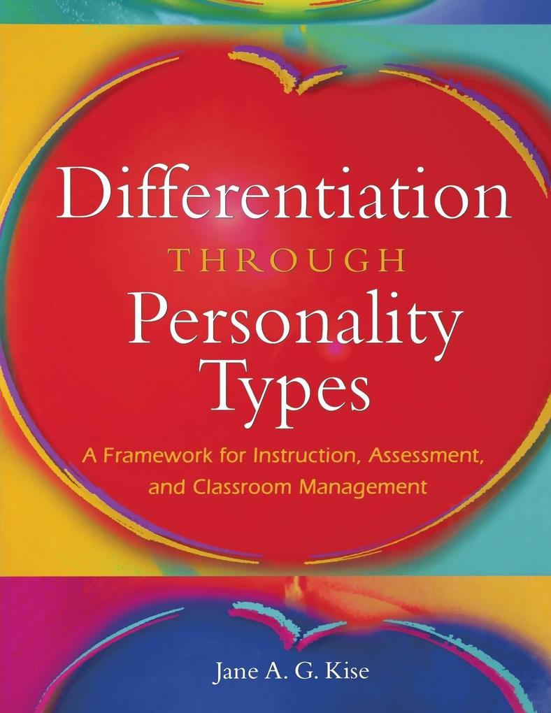 Differentiation Through Personality Types: A Framework for Instruction Assessment and Classroom Management - Jane A. G. Kise
