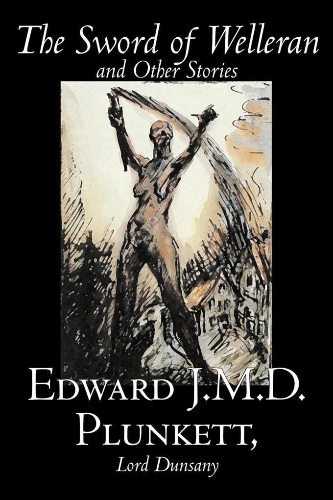 The Sword of Welleran and Other Stories by Edward J. M. D. Plunkett Fiction Classics Fantasy Horror - Edward J. M. D. Plunkett/ Lord Dunsany
