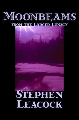 Moonbeams from the Larger Lunacy by Stephen Leacck Fiction Literary