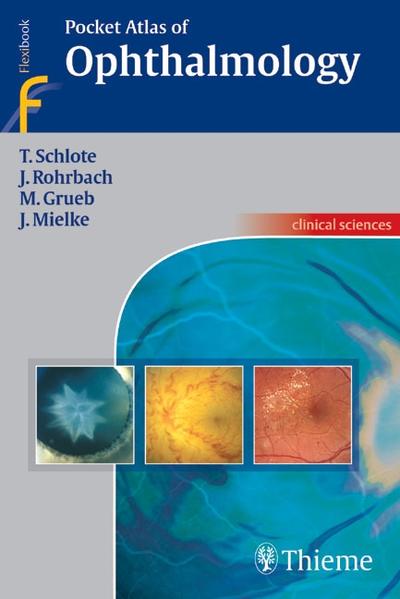 Pocket Atlas of Ophthalmology - Torsten Schlote/ Jens Martin Rohrbach/ Matthias Grueb/ Joerg Mielke