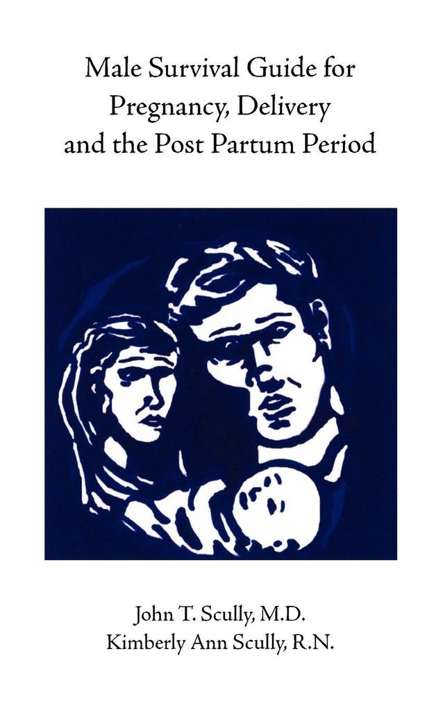 Male Survival Guide for Pregnancy Delivery and the Post Partum Period