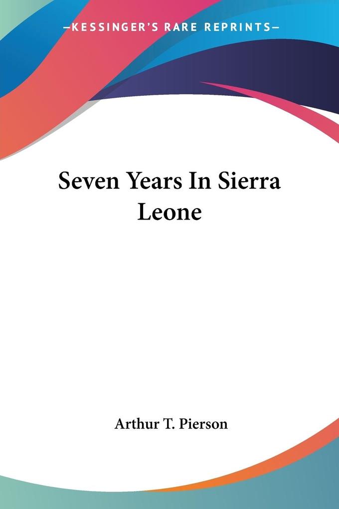 Seven Years In Sierra Leone - Arthur T. Pierson