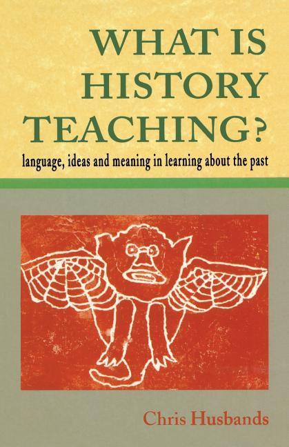 What Is History Teaching?: Language Ideas and Meaning in Learning about the Past