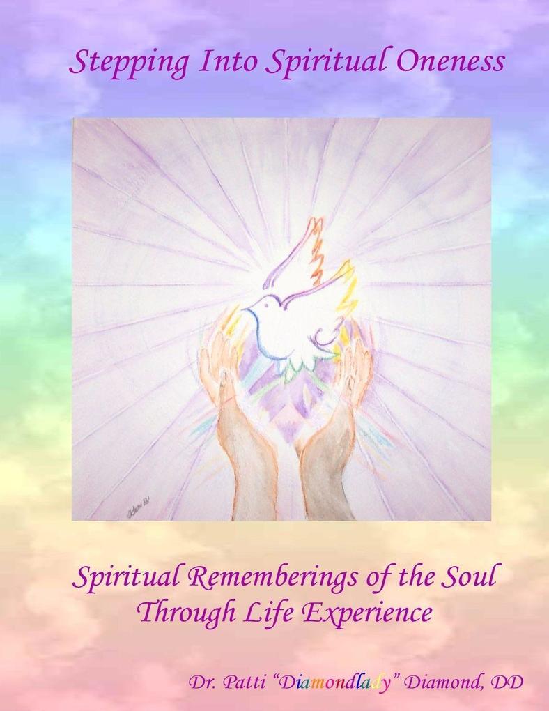 Stepping Into Spiritual Oneness ~ Spiritual Rememberings of the Soul Through Life Experience