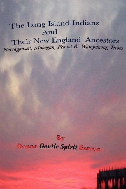 The Long Island Indians and Their New England Ancestors: Narragansett Mohegan Pequot and Wampanoag Tribes