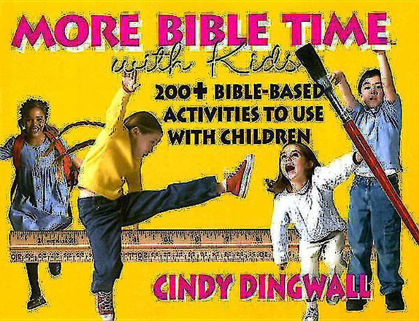 More Bible Time with Kids: 200+ Bible-Based Activities to Use with Children - Cindy Dingwall