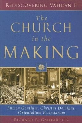 The Church in the Making: Lumen Gentium Christus Dominus Orientalium Ecclesiarum - Richard R. Gaillardetz