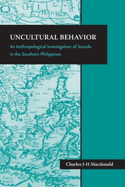 Uncultural Behavior: An Anthropological Investigation of Suicide in the Southern Philippines - Charles J-H MacDonald