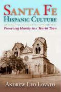 Santa Fe Hispanic Culture: Preserving Identity in a Tourist Town - Andrew Leo Lovato