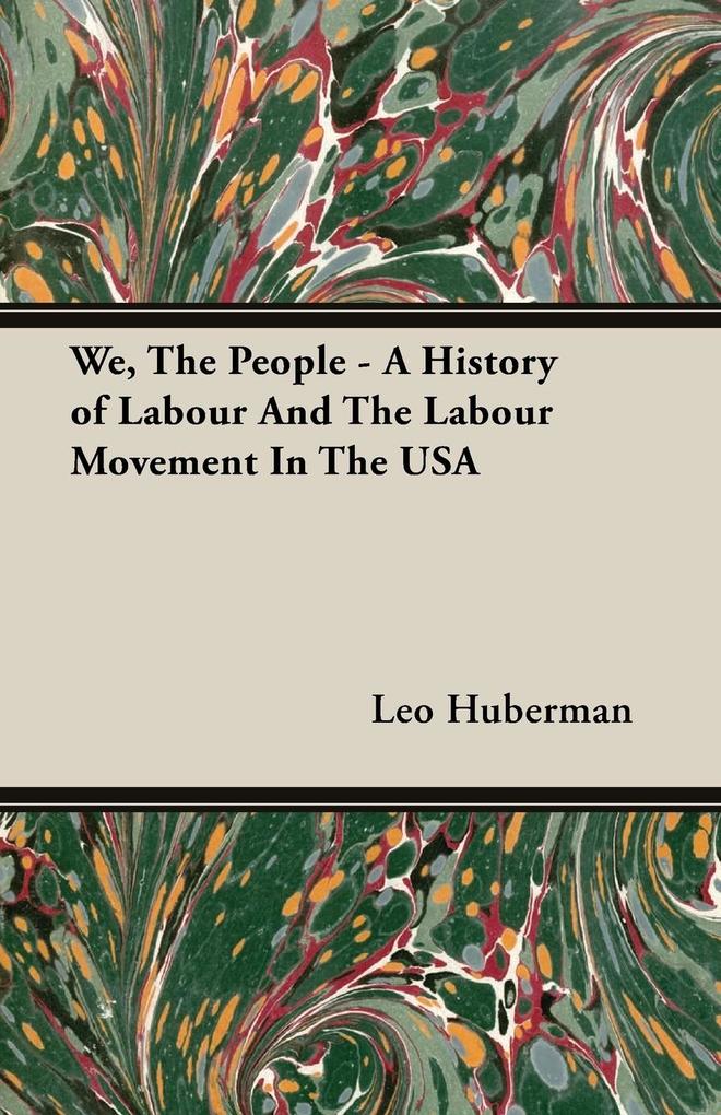 We The People - A History of Labour And The Labour Movement In The USA - Leo Huberman