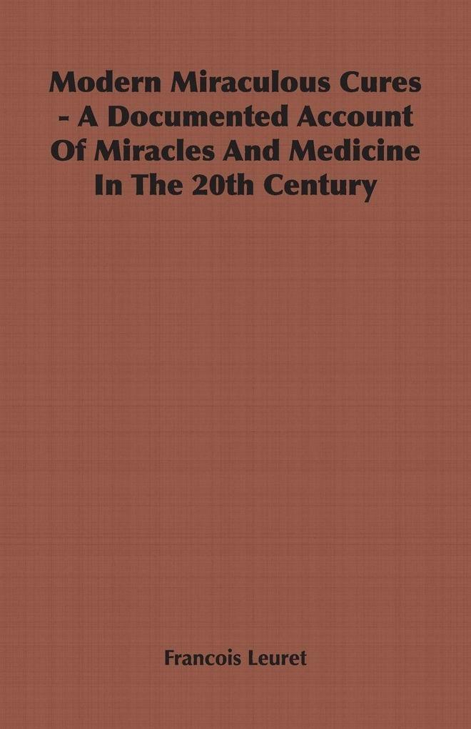 Modern Miraculous Cures - A Documented Account of Miracles and Medicine in the 20th Century