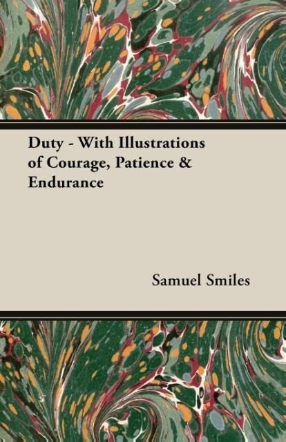 Duty - With Illustrations of Courage Patience & Endurance - Samuel Smiles