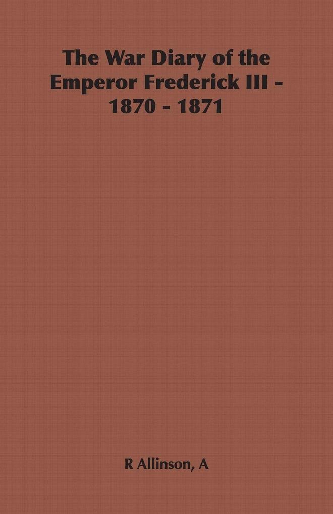 The War Diary of the Emperor Frederick III - 1870 - 1871