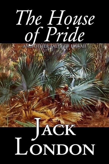 The House of Pride and Other Tales of Hawaii by Jack London Fiction Action & Adventure