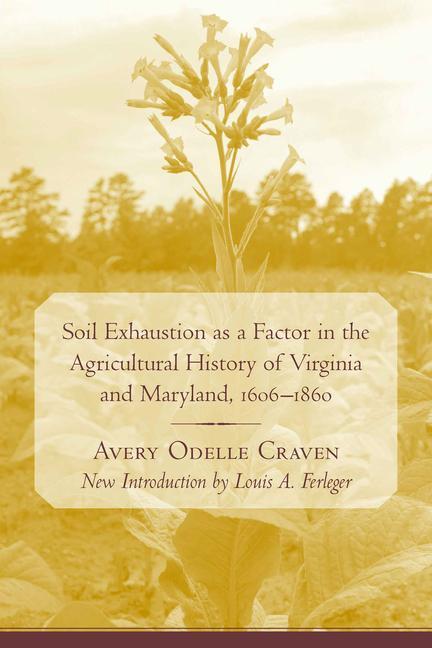 Soil Exhaustion as a Factor in the Agricultural History of Virginia and Maryland 1606-1860