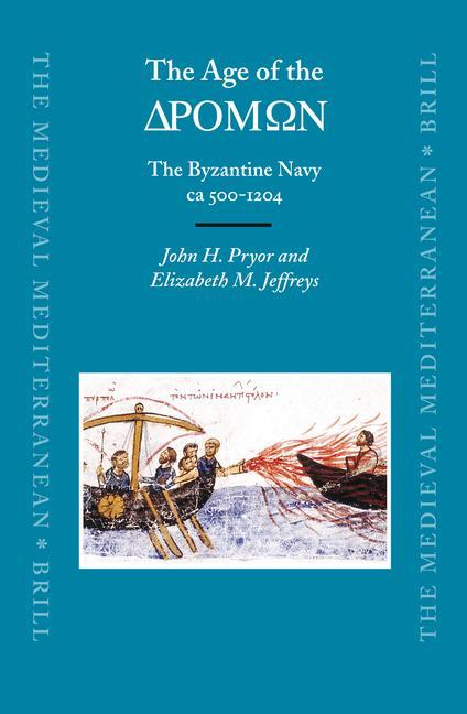 The Age of the ΔΡΟΜΩΝ: The Byzantine Navy CA 500-1204 - John Pryor/ Elizabeth M. Jeffreys