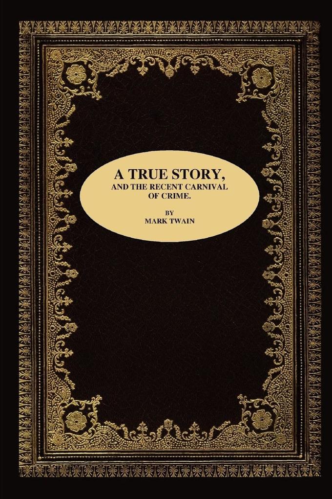 A TRUE STORY AND THE RECENT CARNIVAL OF CRIME. - Mark Twain