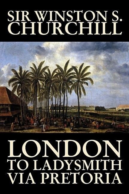 London to Ladysmith Via Pretoria by Winston S. Churchill Biography & Autobiography History Military World - Winston S. Churchill