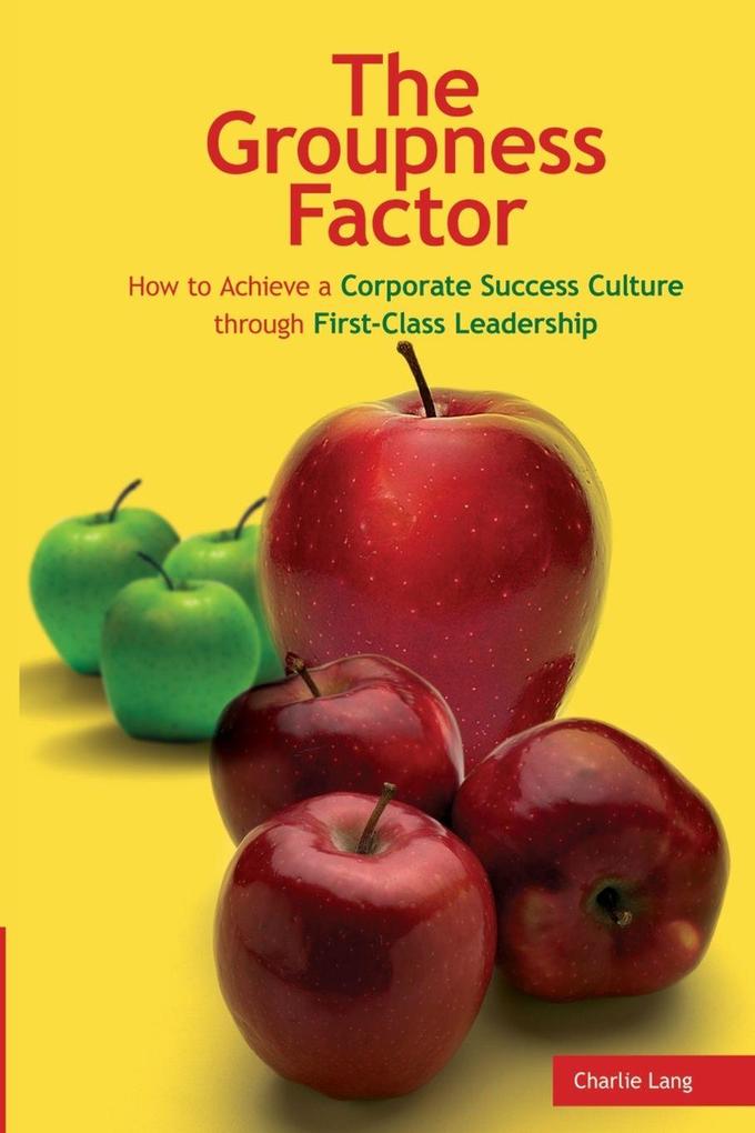 The Groupness Factor - How to Achieve a Corporate Success Culture through First-Class Leadership