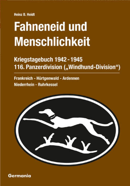 Fahneneid und Menschlichkeit - Kriegstagebuch 116. Panzerdivision ('Windhund-Division') 1942-1945