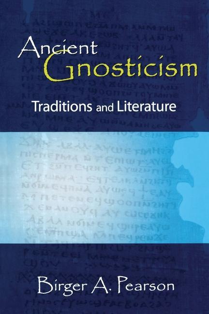 Ancient Gnosticism: Traditions and Literature - Birger A. Pearson