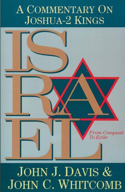 Israel from Conquest to Exile: A Commentary on Joshua-2 Kings - John J. Davis/ John C. Whitcomb