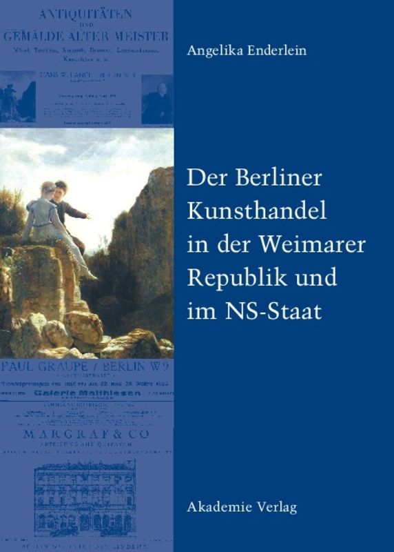 Der Berliner Kunsthandel in der Weimarer Republik und im NS-Staat - Angelika Enderlein