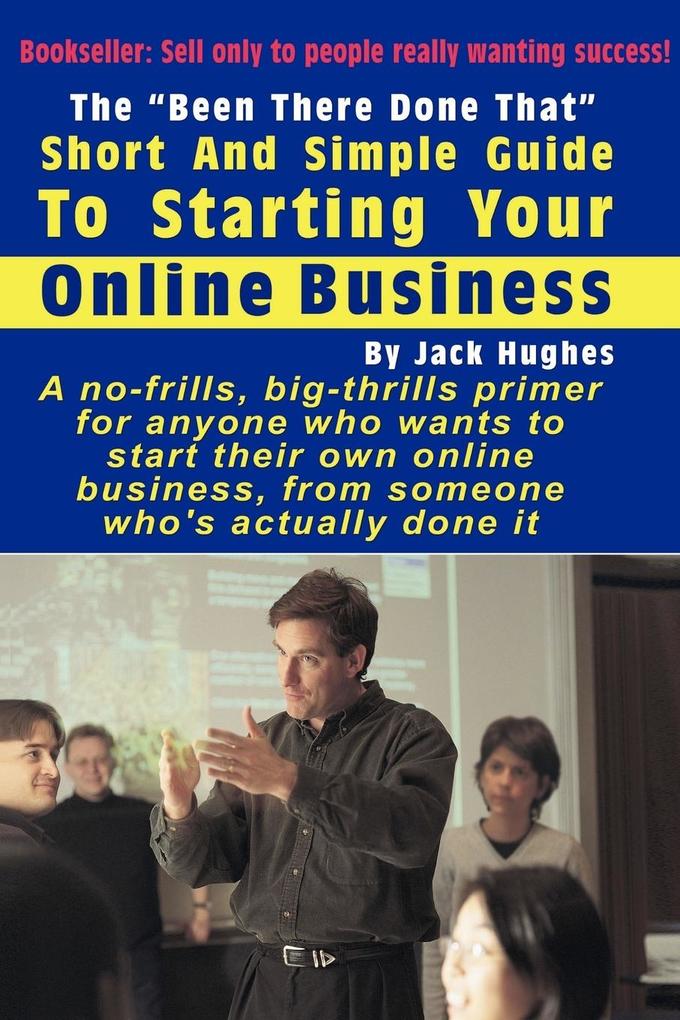 The 'Been There Done That' Short and Simple Guide to Starting Your Online Business