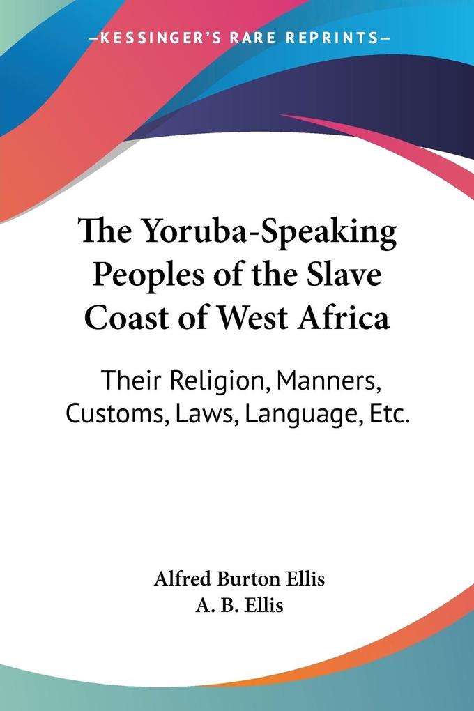 The Yoruba-Speaking Peoples of the Slave Coast of West Africa - Alfred Burton Ellis/ A. B. Ellis