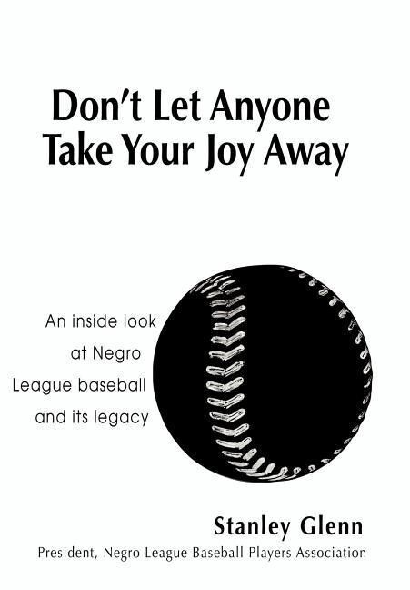 Don‘t Let Anyone Take Your Joy Away: An inside look at Negro League baseball and its legacy
