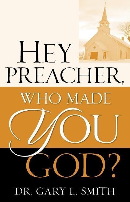 Hey Preacher Who Made You God?