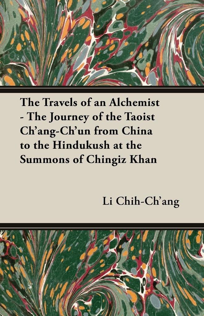The Travels of an Alchemist - The Journey of the Taoist Ch‘ang-Ch‘un from China to the Hindukush at the Summons of Chingiz Khan